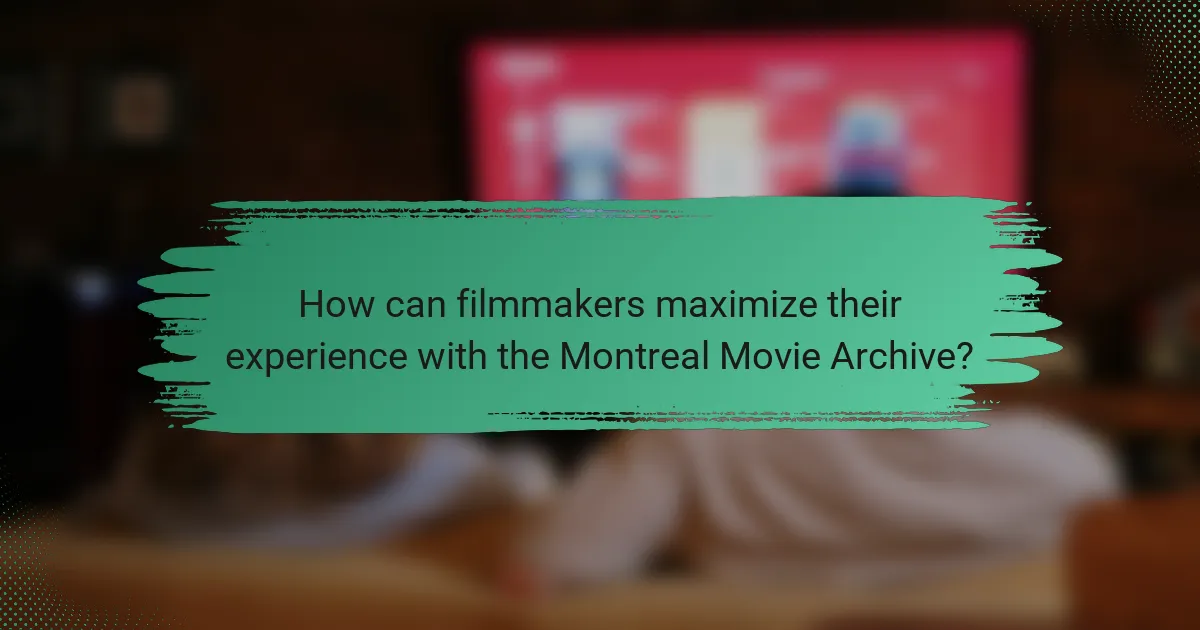 How can filmmakers maximize their experience with the Montreal Movie Archive?