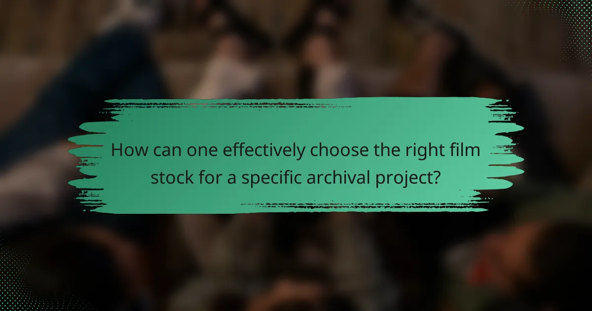 How can one effectively choose the right film stock for a specific archival project?