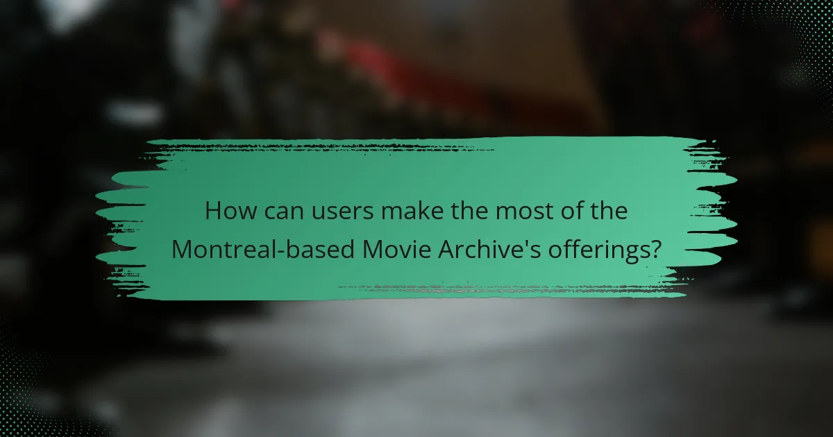 How can users make the most of the Montreal-based Movie Archive's offerings?