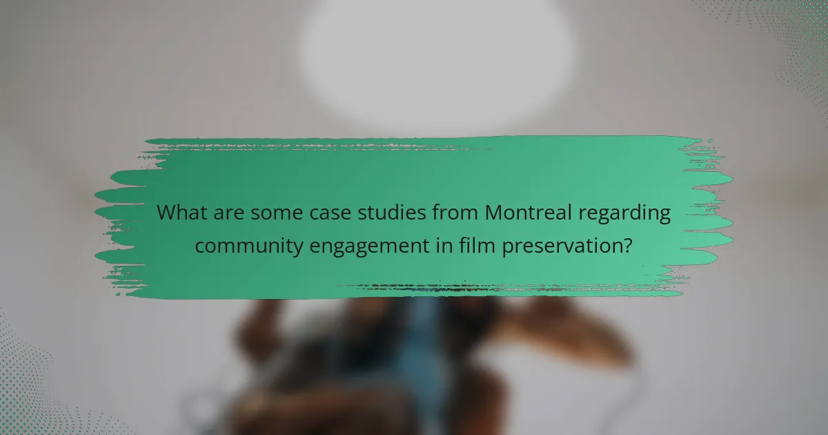 What are some case studies from Montreal regarding community engagement in film preservation?