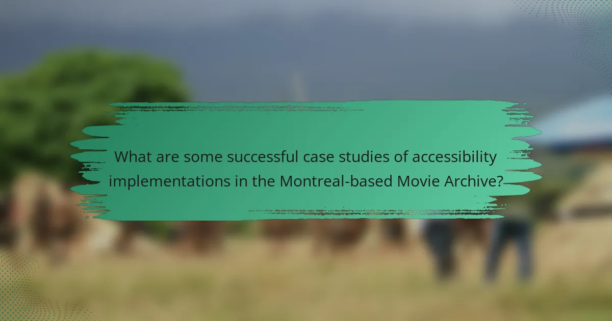 What are some successful case studies of accessibility implementations in the Montreal-based Movie Archive?