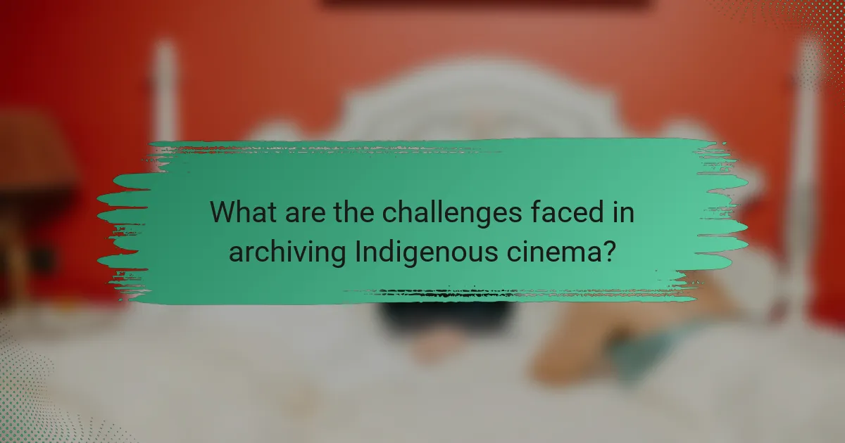 What are the challenges faced in archiving Indigenous cinema?