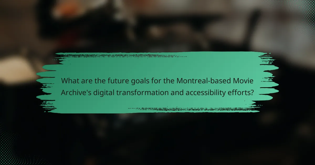 What are the future goals for the Montreal-based Movie Archive's digital transformation and accessibility efforts?