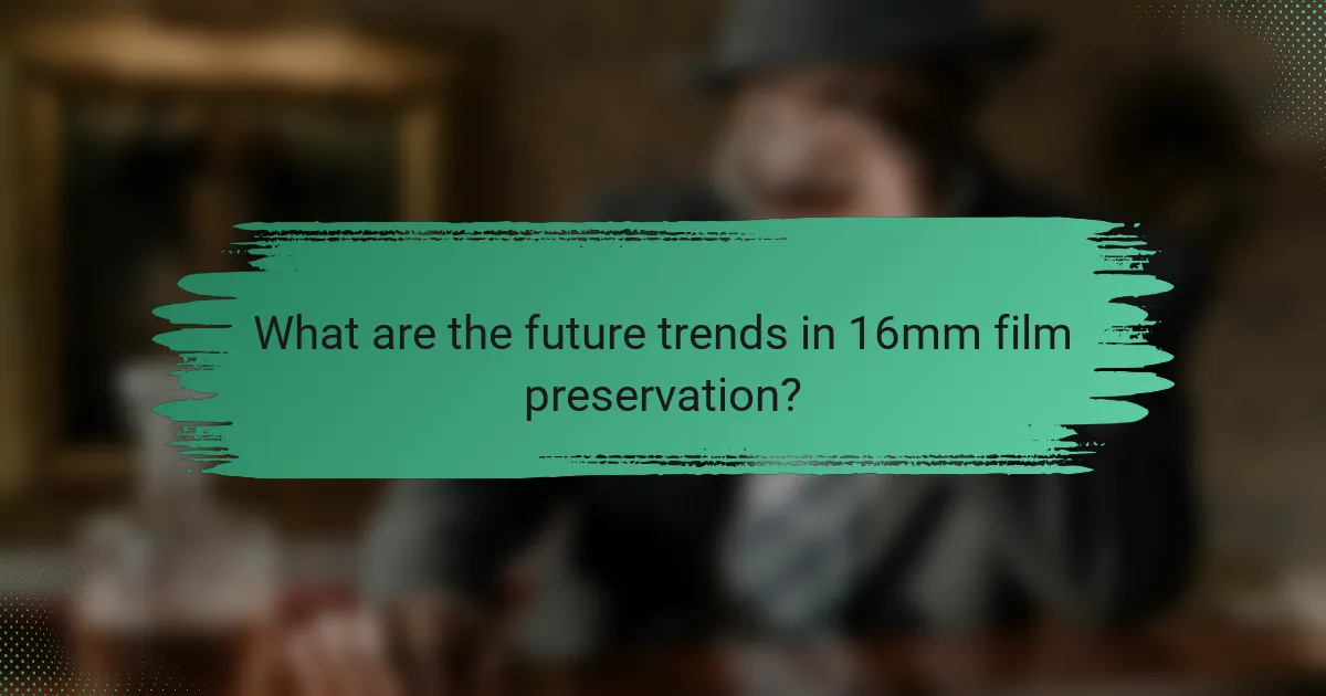 What are the future trends in 16mm film preservation?