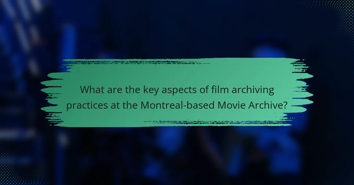 What are the key aspects of film archiving practices at the Montreal-based Movie Archive?