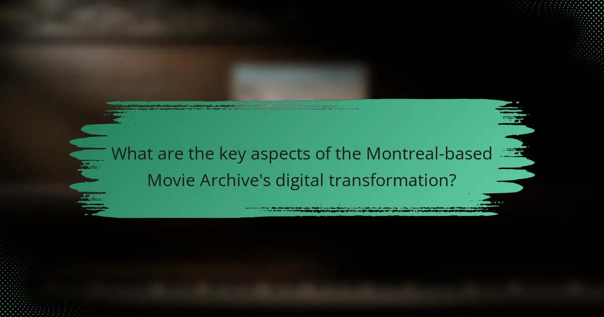 What are the key aspects of the Montreal-based Movie Archive's digital transformation?