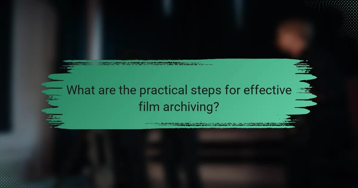 What are the practical steps for effective film archiving?