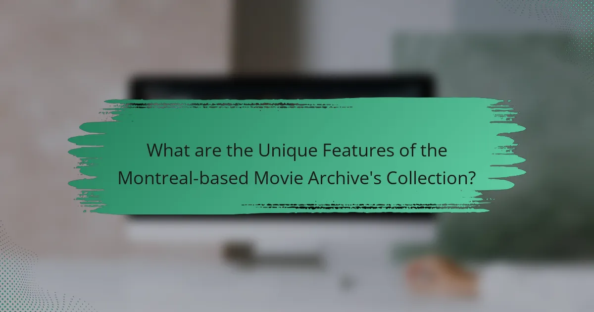 What are the Unique Features of the Montreal-based Movie Archive's Collection?