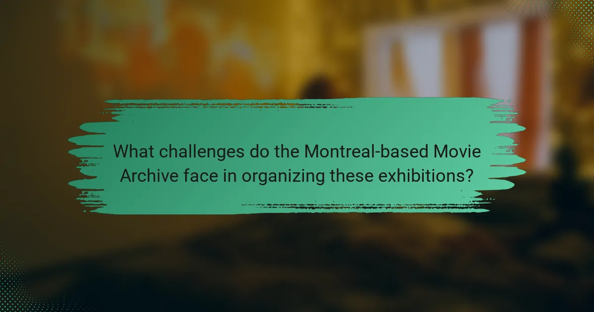 What challenges do the Montreal-based Movie Archive face in organizing these exhibitions?