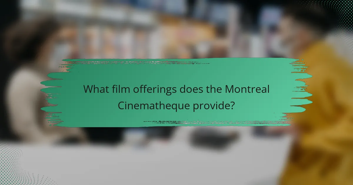 What film offerings does the Montreal Cinematheque provide?