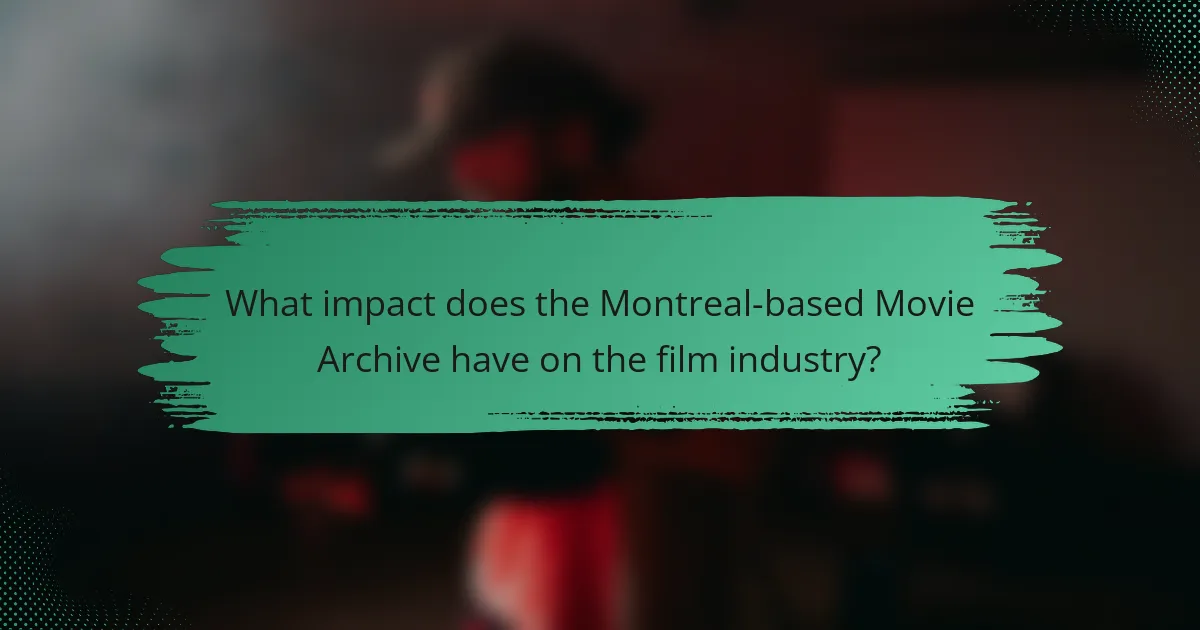 What impact does the Montreal-based Movie Archive have on the film industry?