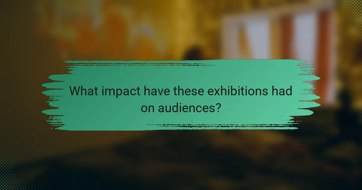 What impact have these exhibitions had on audiences?