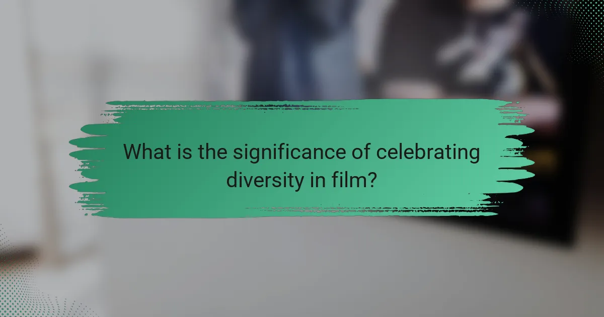 What is the significance of celebrating diversity in film?