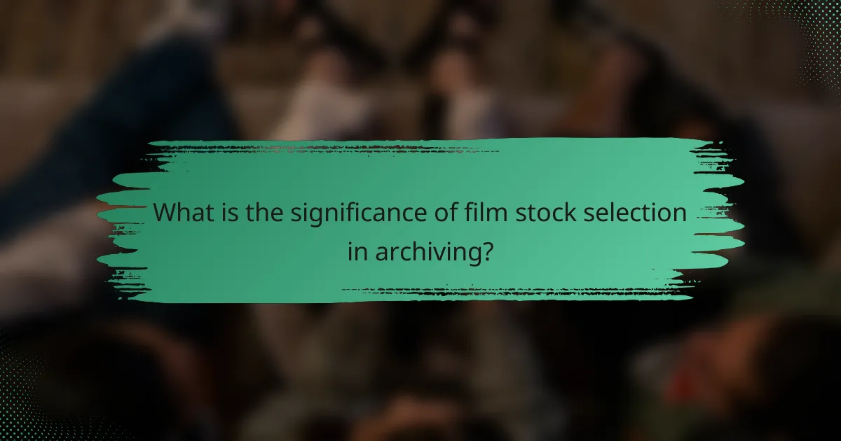 What is the significance of film stock selection in archiving?