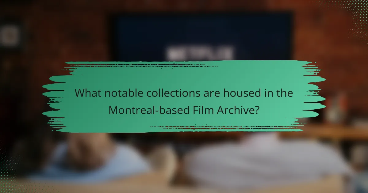 What notable collections are housed in the Montreal-based Film Archive?
