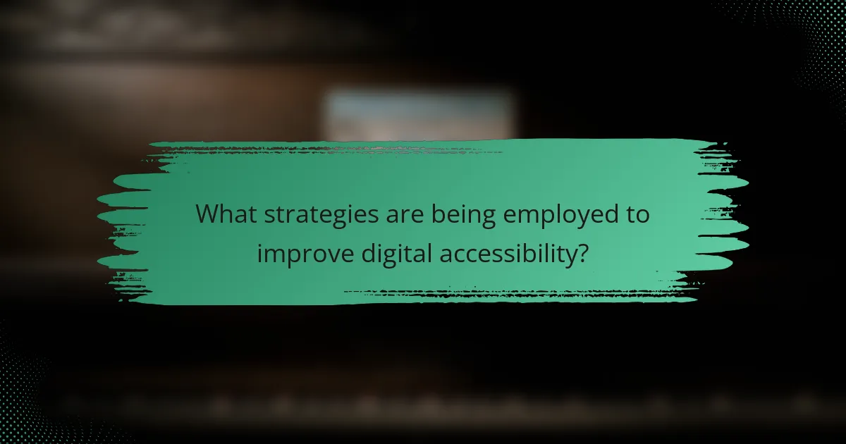 What strategies are being employed to improve digital accessibility?