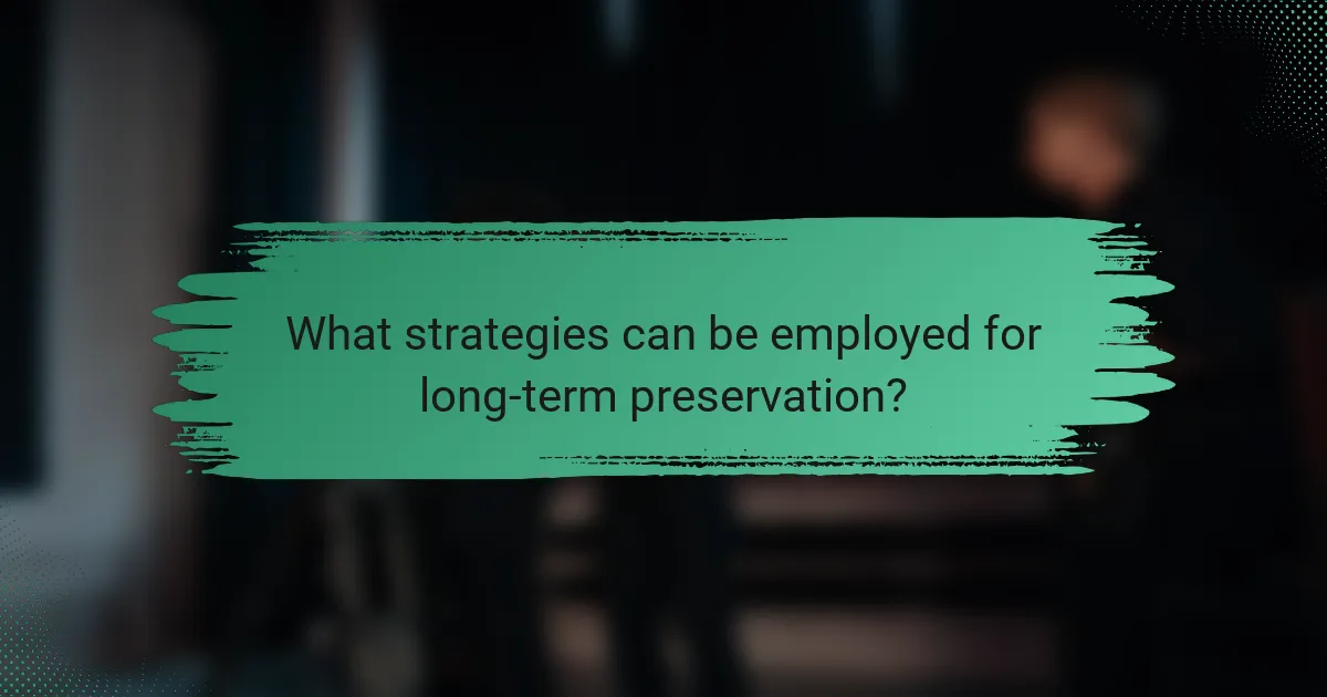 What strategies can be employed for long-term preservation?