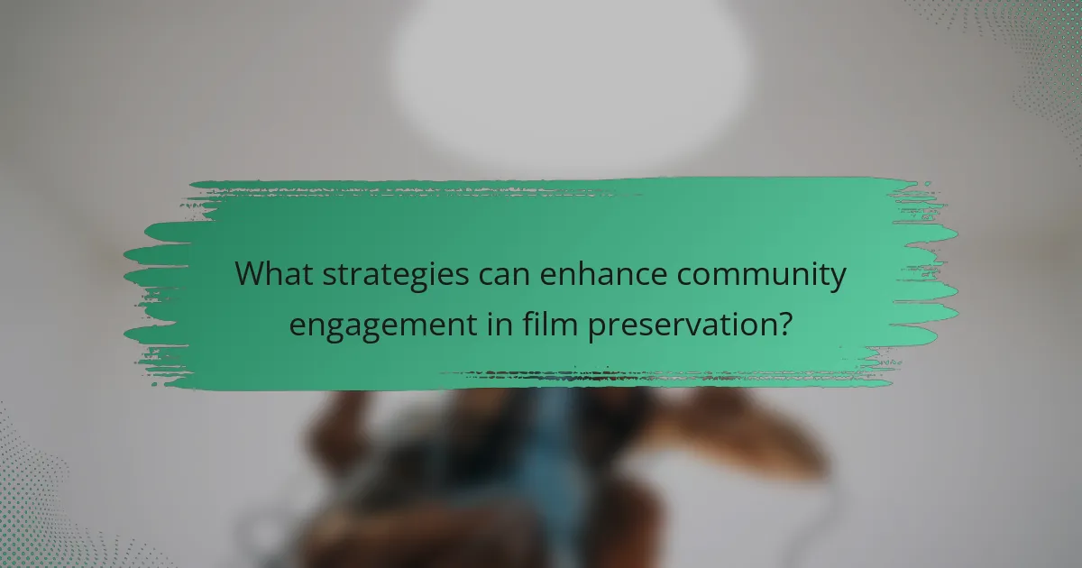 What strategies can enhance community engagement in film preservation?