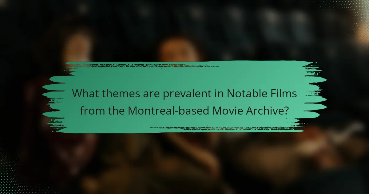 What themes are prevalent in Notable Films from the Montreal-based Movie Archive?