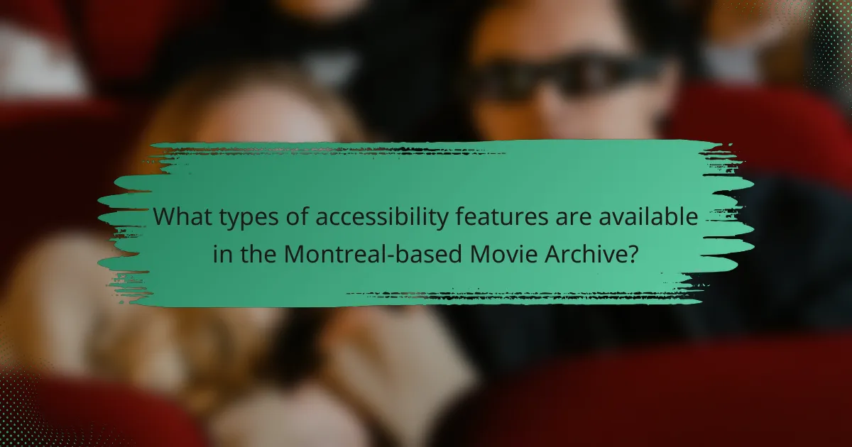 What types of accessibility features are available in the Montreal-based Movie Archive?